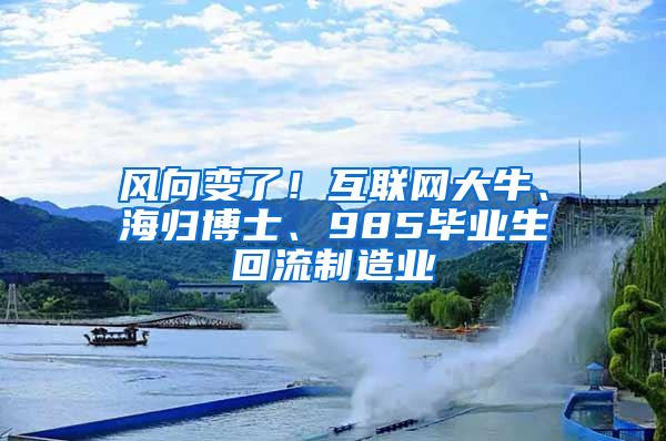 風(fēng)向變了！互聯(lián)網(wǎng)大牛、海歸博士、985畢業(yè)生回流制造業(yè)