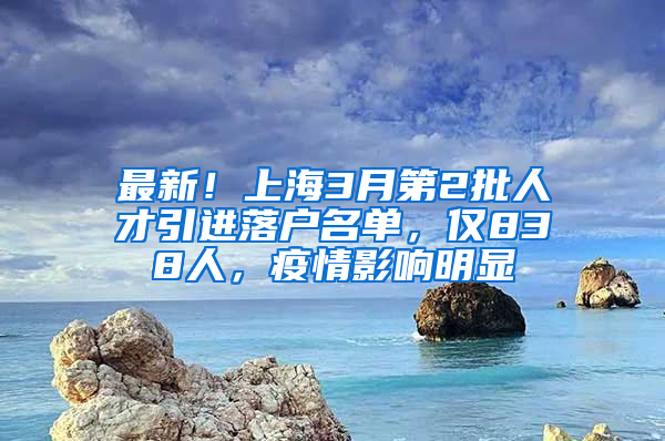 最新！上海3月第2批人才引進落戶名單，僅838人，疫情影響明顯