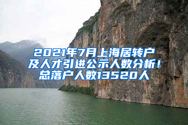 2021年7月上海居轉戶及人才引進公示人數(shù)分析！總落戶人數(shù)13520人