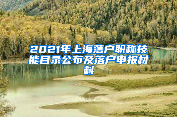 2021年上海落戶職稱技能目錄公布及落戶申報(bào)材料