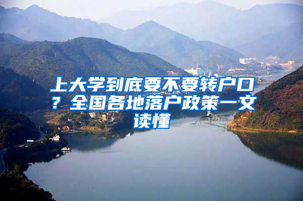 上大學(xué)到底要不要轉(zhuǎn)戶口？全國各地落戶政策一文讀懂