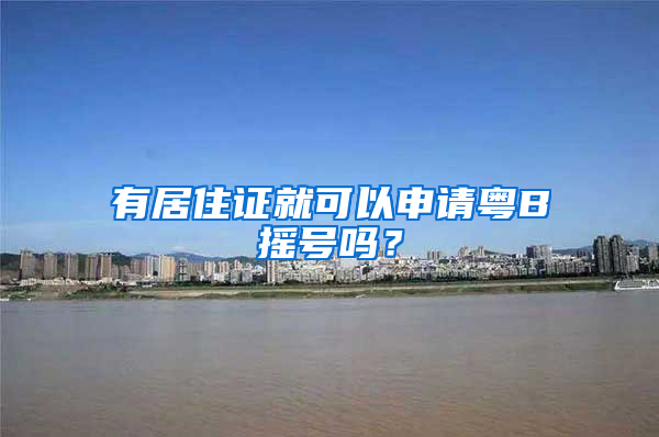 有居住證就可以申請(qǐng)粵B搖號(hào)嗎？