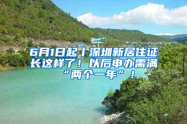 6月1日起丨深圳新居住證長(zhǎng)這樣了！以后申辦需滿“兩個(gè)一年”！