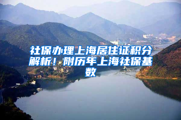 社保辦理上海居住證積分解析！附歷年上海社保基數(shù)