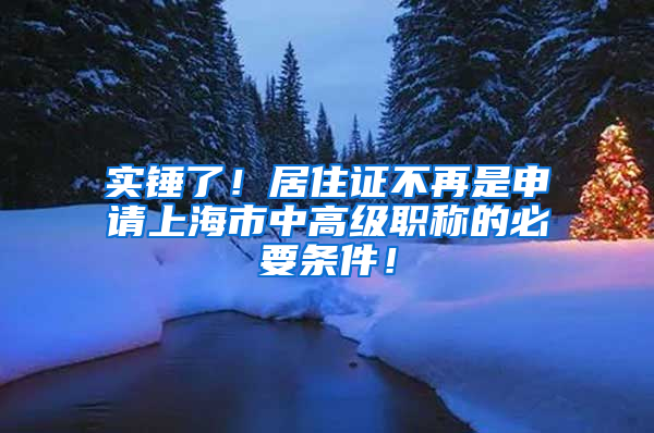 實錘了！居住證不再是申請上海市中高級職稱的必要條件！