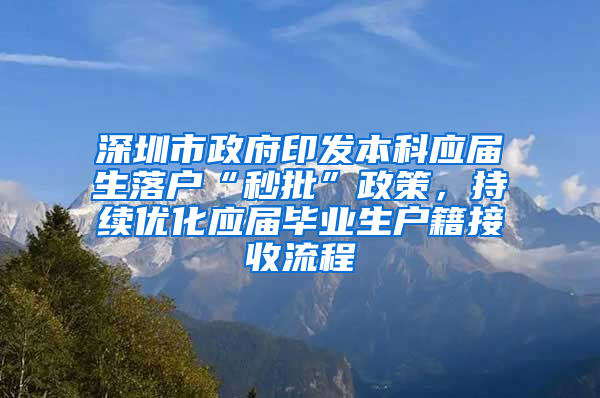 深圳市政府印發(fā)本科應(yīng)屆生落戶“秒批”政策，持續(xù)優(yōu)化應(yīng)屆畢業(yè)生戶籍接收流程