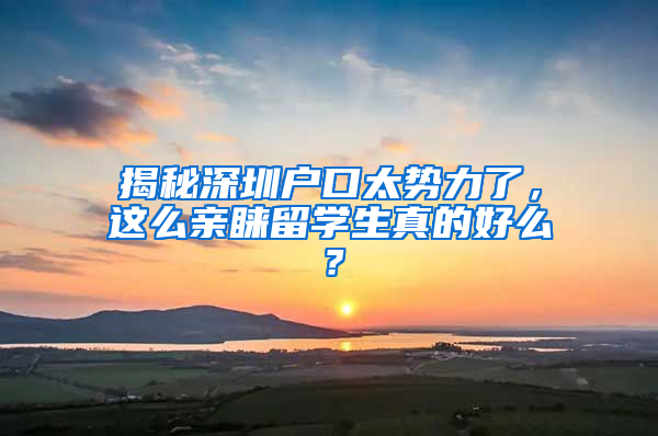 揭秘深圳戶口太勢力了，這么親睞留學(xué)生真的好么？