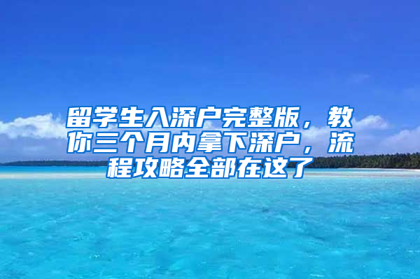 留學(xué)生入深戶完整版，教你三個月內(nèi)拿下深戶，流程攻略全部在這了