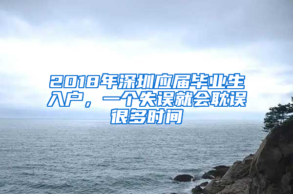 2018年深圳應(yīng)屆畢業(yè)生入戶，一個失誤就會耽誤很多時間