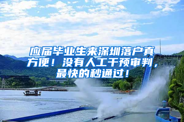 應(yīng)屆畢業(yè)生來深圳落戶真方便！沒有人工干預(yù)審判，最快的秒通過！