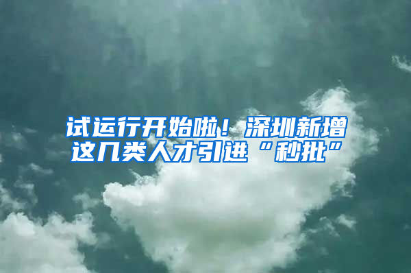 試運行開始啦！深圳新增這幾類人才引進“秒批”