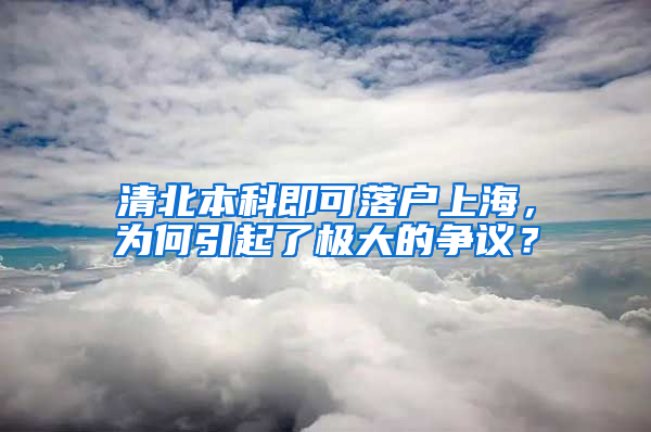 清北本科即可落戶上海，為何引起了極大的爭(zhēng)議？