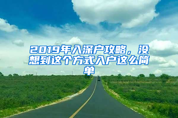 2019年入深戶攻略，沒想到這個(gè)方式入戶這么簡單