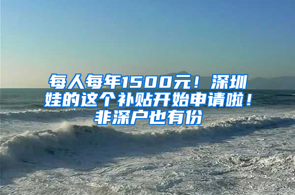 每人每年1500元！深圳娃的這個補貼開始申請啦！非深戶也有份