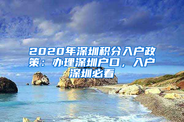 2020年深圳積分入戶政策：辦理深圳戶口，入戶深圳必看