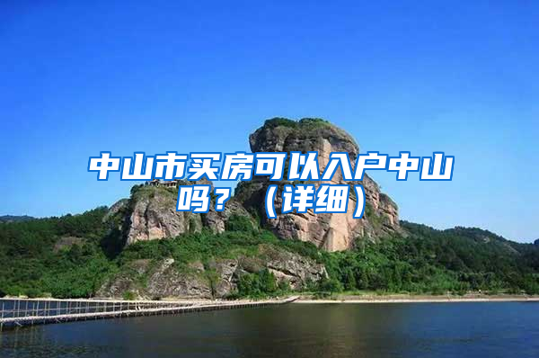 中山市買房可以入戶中山嗎？（詳細(xì)）