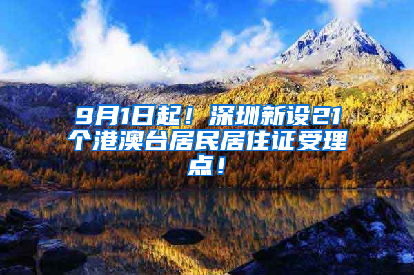 9月1日起！深圳新設21個港澳臺居民居住證受理點！