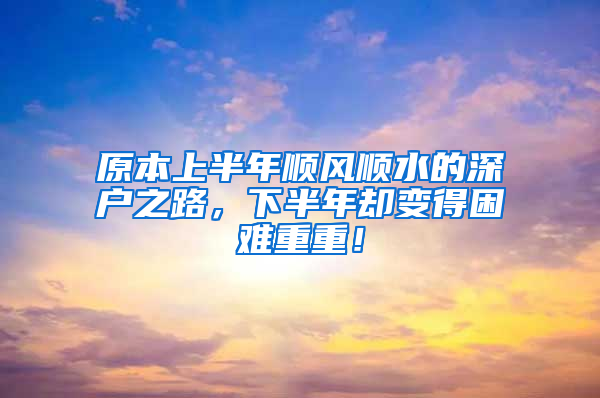 原本上半年順風(fēng)順?biāo)纳顟糁?，下半年卻變得困難重重！