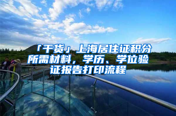 「干貨」上海居住證積分所需材料，學(xué)歷、學(xué)位驗(yàn)證報(bào)告打印流程