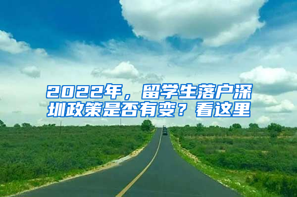 2022年，留學(xué)生落戶深圳政策是否有變？看這里