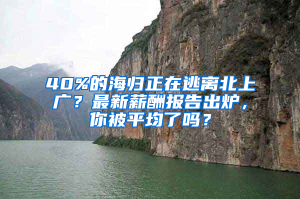 40%的海歸正在逃離北上廣？最新薪酬報告出爐，你被平均了嗎？