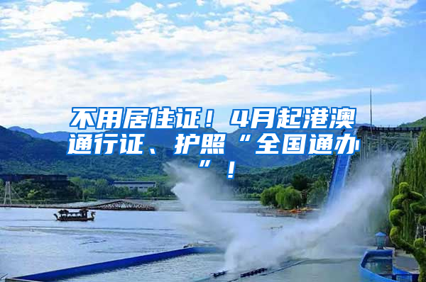 不用居住證！4月起港澳通行證、護(hù)照“全國(guó)通辦”！