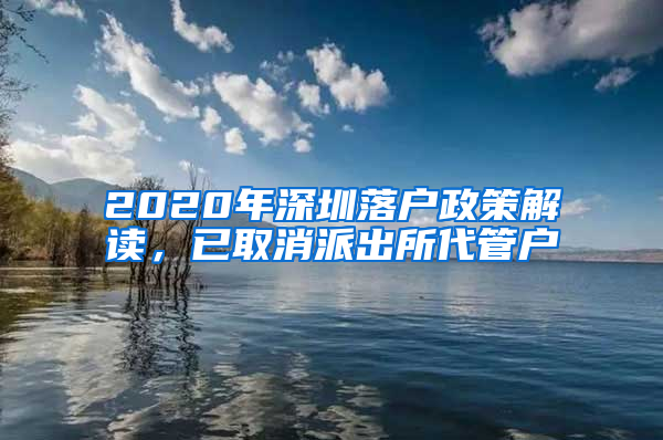 2020年深圳落戶政策解讀，已取消派出所代管戶