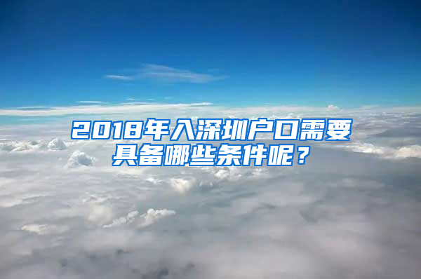 2018年入深圳戶口需要具備哪些條件呢？