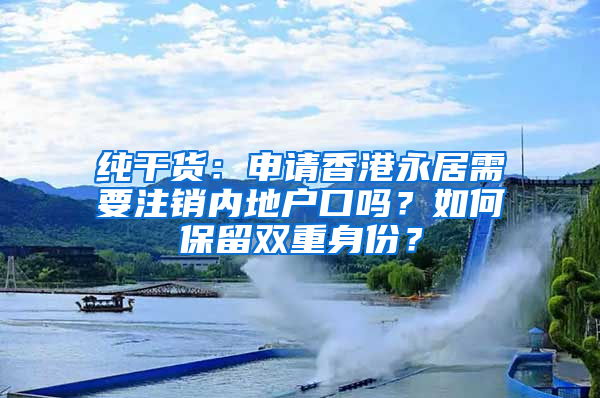 純干貨：申請(qǐng)香港永居需要注銷(xiāo)內(nèi)地戶口嗎？如何保留雙重身份？