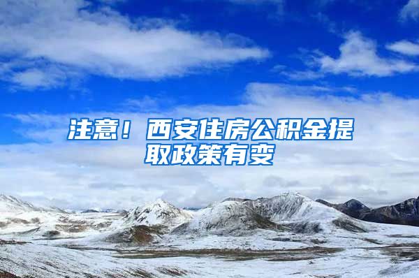 注意！西安住房公積金提取政策有變