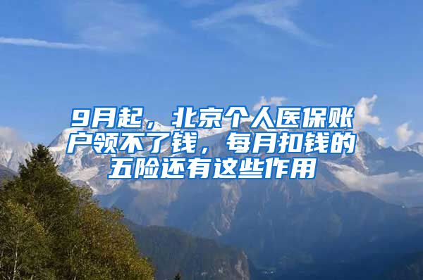 9月起，北京個人醫(yī)保賬戶領(lǐng)不了錢，每月扣錢的五險還有這些作用