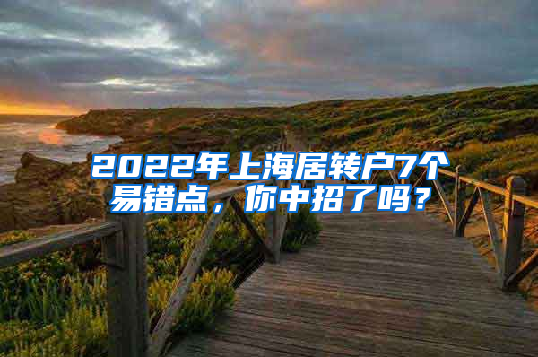 2022年上海居轉(zhuǎn)戶(hù)7個(gè)易錯(cuò)點(diǎn)，你中招了嗎？