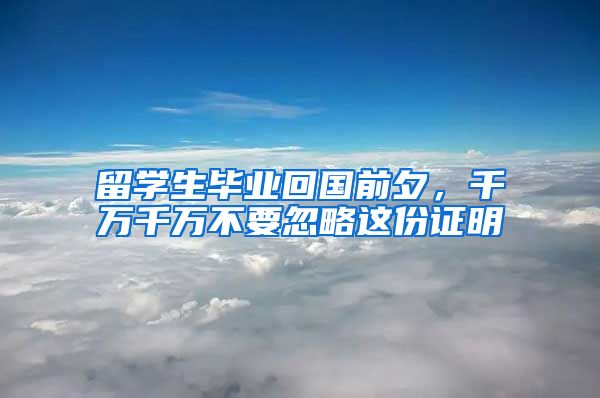 留學生畢業(yè)回國前夕，千萬千萬不要忽略這份證明