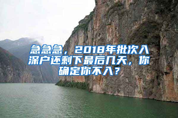 急急急，2018年批次入深戶還剩下最后幾天，你確定你不入？