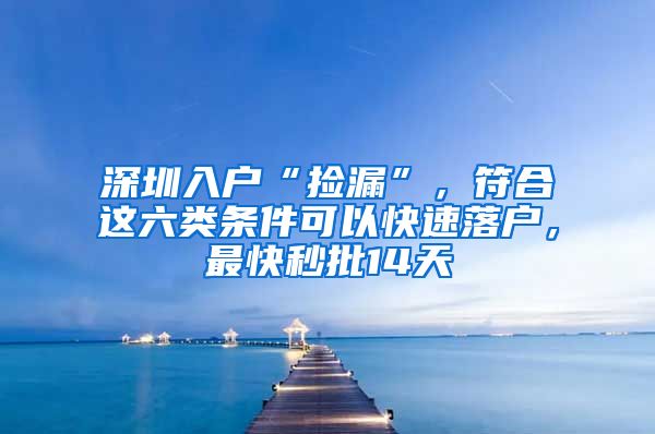 深圳入戶“撿漏”，符合這六類條件可以快速落戶，最快秒批14天