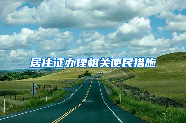 居住證辦理相關(guān)便民措施→