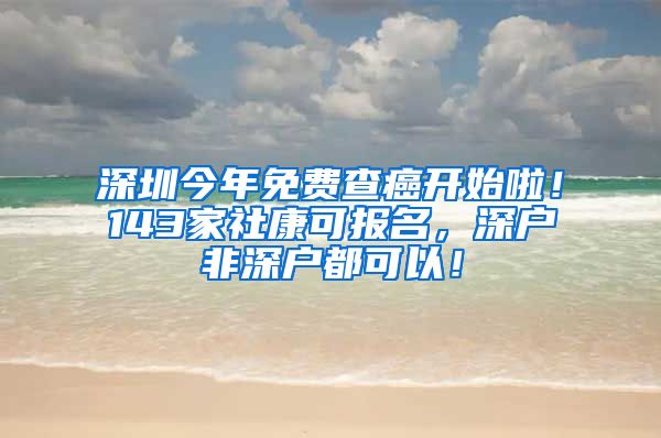 深圳今年免費查癌開始啦！143家社康可報名，深戶非深戶都可以！