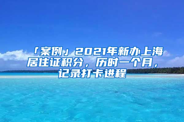 「案例」2021年新辦上海居住證積分，歷時一個月，記錄打卡進程