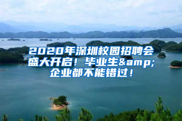 2020年深圳校園招聘會(huì)盛大開啟！畢業(yè)生&企業(yè)都不能錯(cuò)過！