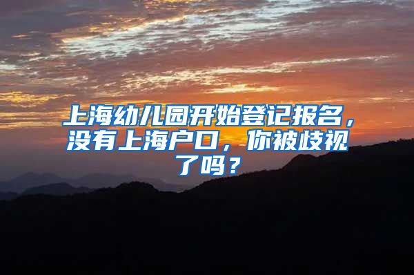 上海幼兒園開始登記報(bào)名，沒有上海戶口，你被歧視了嗎？