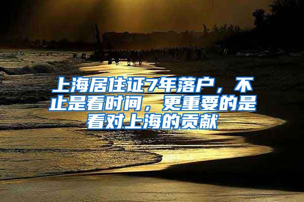 上海居住證7年落戶，不止是看時間，更重要的是看對上海的貢獻