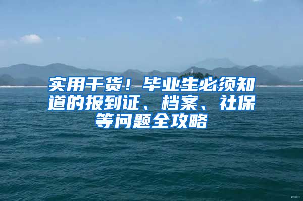 實用干貨！畢業(yè)生必須知道的報到證、檔案、社保等問題全攻略