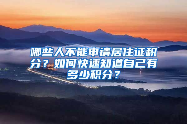 哪些人不能申請(qǐng)居住證積分？如何快速知道自己有多少積分？