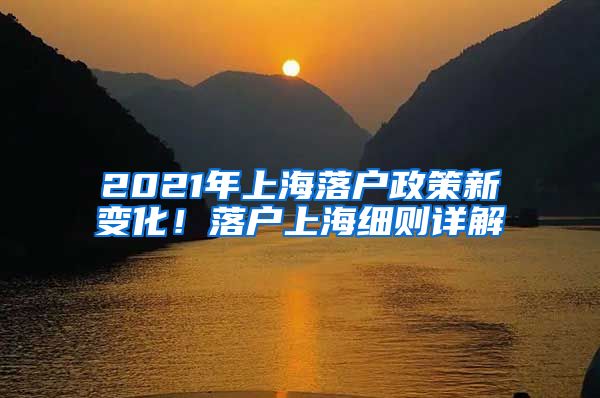 2021年上海落戶政策新變化！落戶上海細則詳解