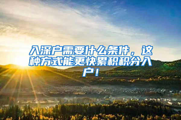 入深戶需要什么條件，這種方式能更快累積積分入戶！