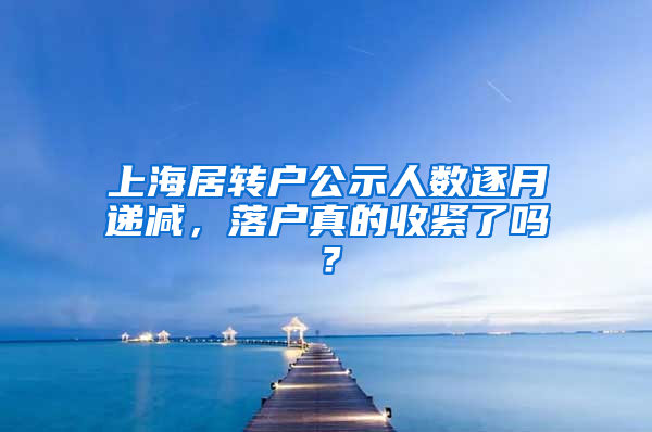 上海居轉(zhuǎn)戶公示人數(shù)逐月遞減，落戶真的收緊了嗎？