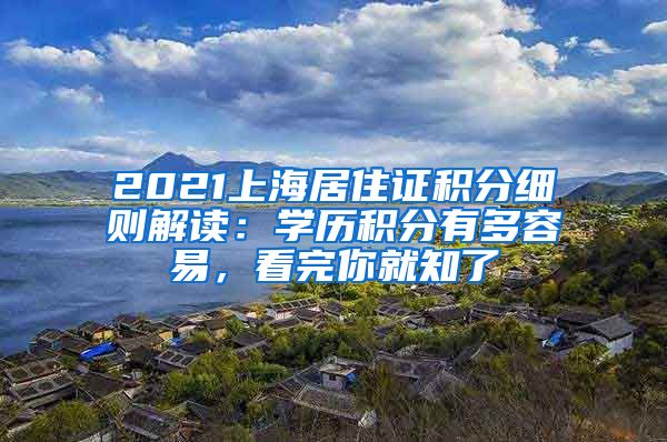 2021上海居住證積分細(xì)則解讀：學(xué)歷積分有多容易，看完你就知了