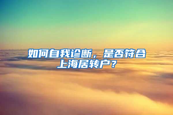 如何自我診斷，是否符合上海居轉(zhuǎn)戶？