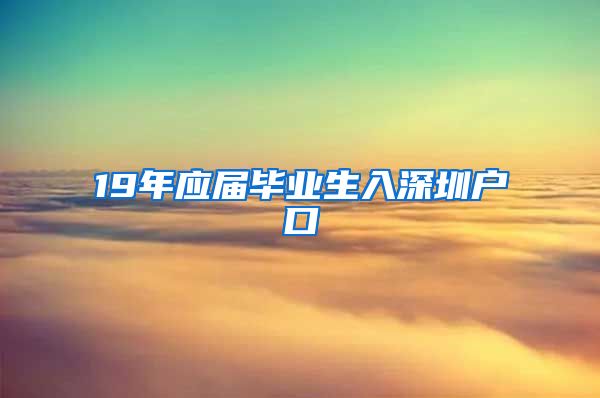 19年應(yīng)屆畢業(yè)生入深圳戶(hù)口