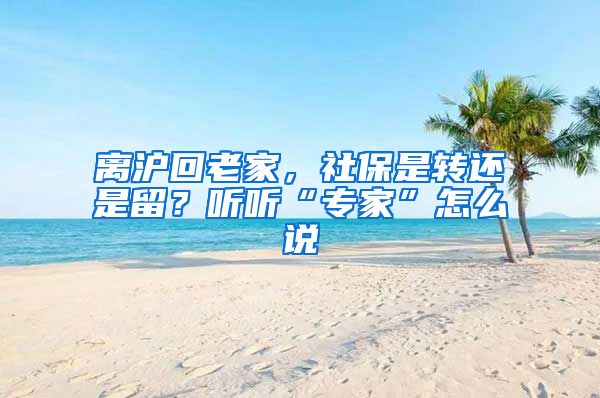 離滬回老家，社保是轉(zhuǎn)還是留？聽聽“專家”怎么說